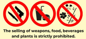 The selling of weapons, food, beverages and plants is strictly prohibited.